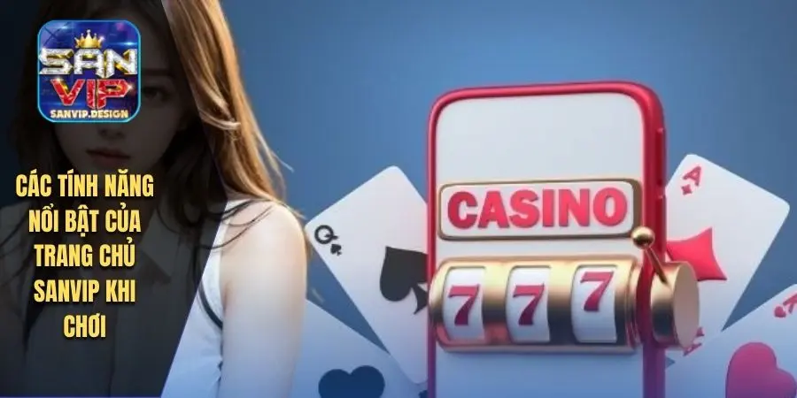 Các tính năng nổi bật của trang chủ SANVIP khi chơi