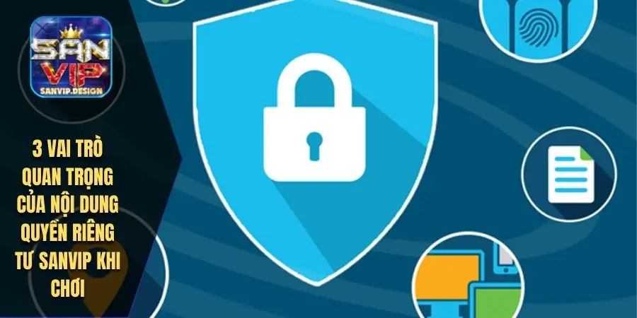 3 vai trò quan trọng của nội dung quyền riêng tư SANVIP khi chơi