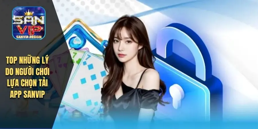 Top những lý do người chơi lựa chọn tải app SANVIP